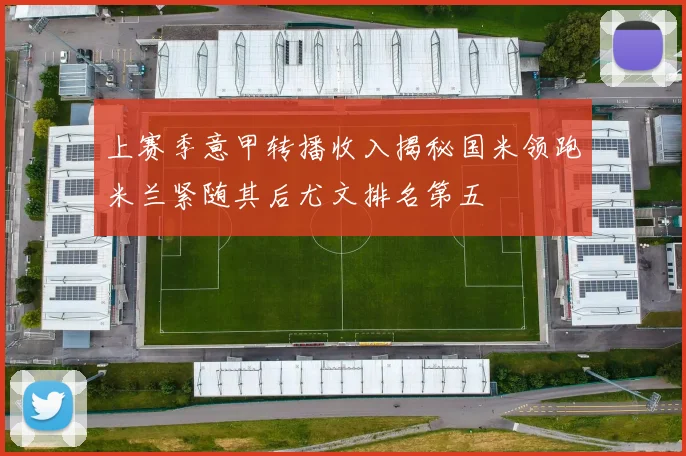 上赛季意甲转播收入揭秘国米领跑米兰紧随其后尤文排名第五