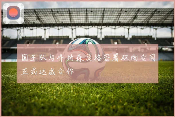 国王队与乔纳森莫格签署双向合同正式达成合作